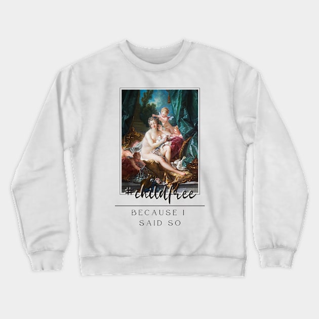 Childfree, Because I Said So Crewneck Sweatshirt by Golden Eagle Design Studio